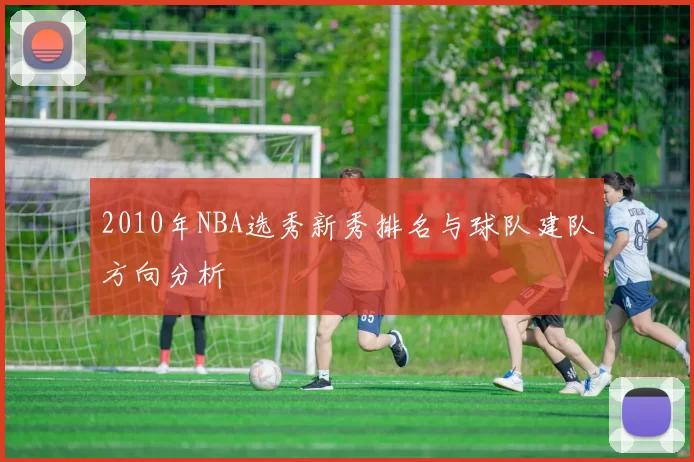 2010年NBA选秀新秀排名与球队建队方向分析