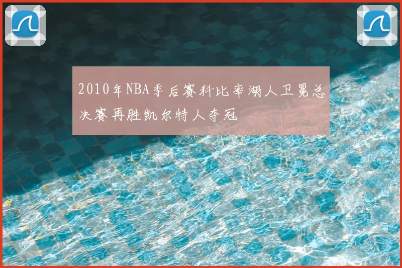 2010年NBA季后赛科比率湖人卫冕总决赛再胜凯尔特人夺冠