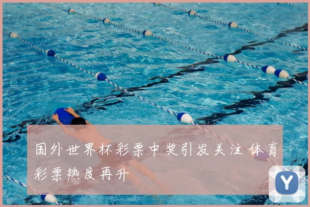 国外世界杯彩票中奖引发关注 体育彩票热度再升