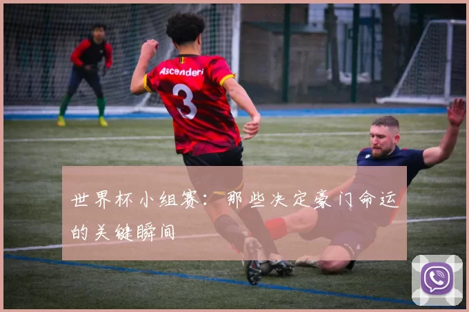 世界杯小组赛:那些决定豪门命运的关键瞬间