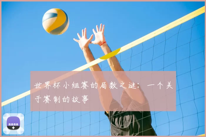 世界杯小组赛的局数之谜:一个关于赛制的故事