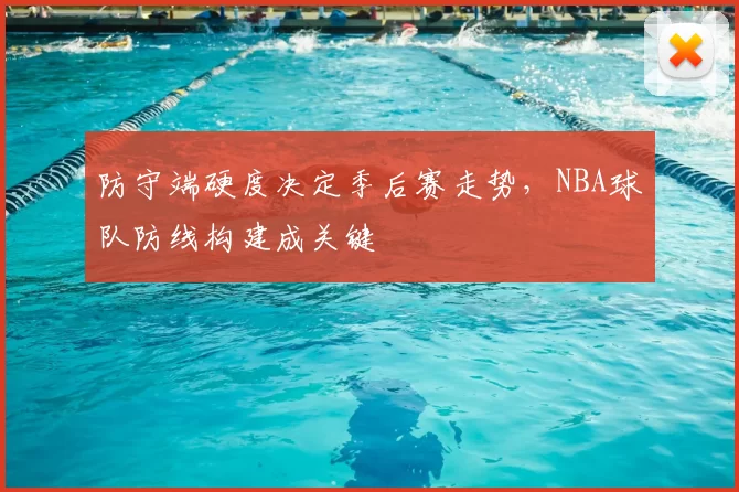 防守端硬度决定季后赛走势,NBA球队防线构建成关键