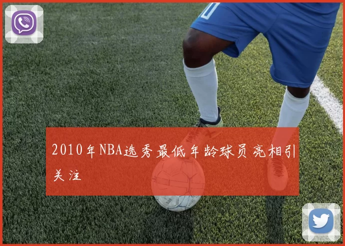 2010年NBA选秀最低年龄球员亮相引关注