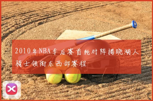 2010年NBA季后赛首轮对阵揭晓湖人骑士领衔东西部赛程