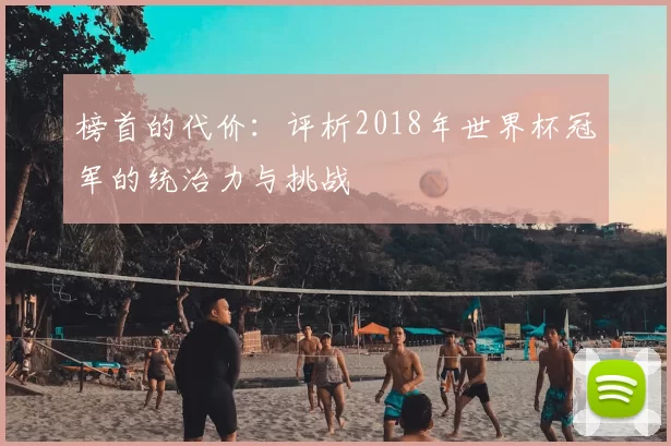 榜首的代价:评析2018年世界杯冠军的统治力与挑战