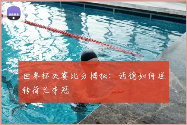 世界杯决赛比分揭秘:西德如何逆转荷兰夺冠