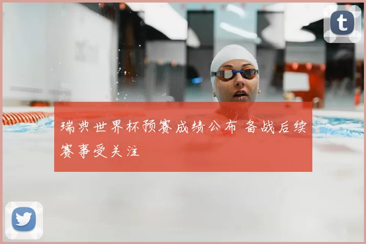 瑞典世界杯预赛成绩公布 备战后续赛事受关注
