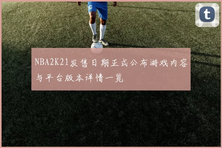 NBA2K21发售日期正式公布游戏内容与平台版本详情一览