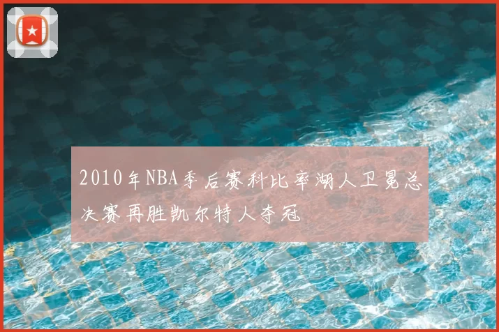 2010年NBA季后赛科比率湖人卫冕总决赛再胜凯尔特人夺冠