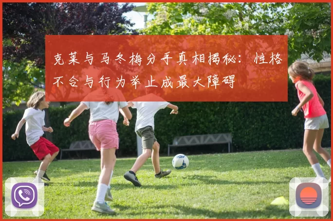 克莱与马冬梅分手真相揭秘:性格不合与行为举止成最大障碍